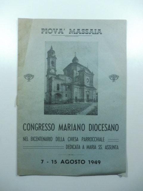 Piovà Massaia. Congresso mariano diocesano nel bicentenario della Chiesa Parrocchiale dedicata a Maria SS. Assunta 7-15 agosto 1949